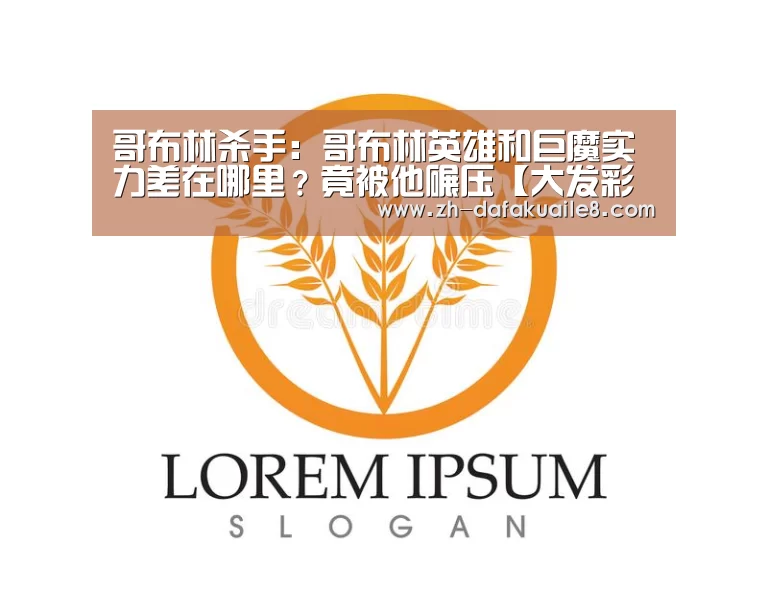哥布林杀手:哥布林英雄和巨魔实力差在哪里?竟被他碾压【大发彩票】(图1) 大发彩票