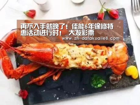 再不入手就晚了!佳能6年保修特惠活动进行时!_大发彩票(图1) 大发彩票